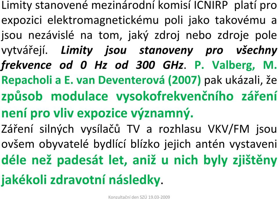 van Deventerová (2007) pak ukázali, že způsob modulace vysokofrekvenčního záření není pro vliv expozice významný.