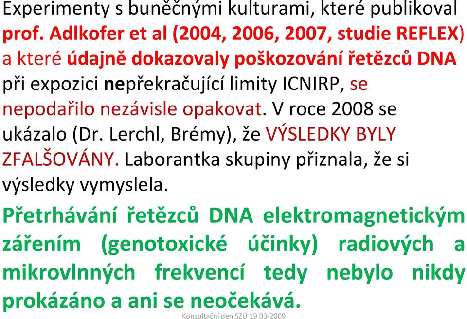 limity ICNIRP, se nepodařilo nezávisle opakovat. V roce 2008 se ukázalo (Dr. Lerchl, Brémy), že VÝSLEDKY BYLY ZFALŠOVÁNY.