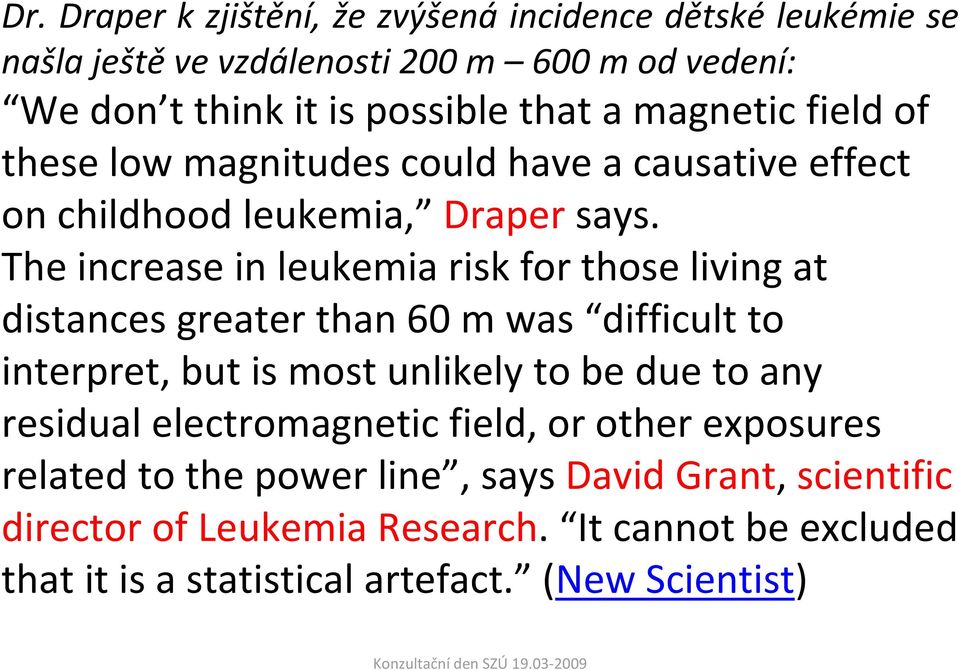 The increase in leukemia risk for those living at distances greater than 60 m was difficult to interpret, but is most unlikely to be due to any residual