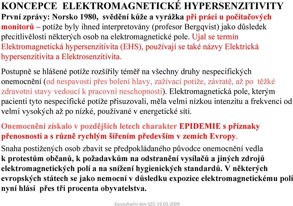 Postupně se hlášené potíže rozšířily téměř na všechny druhy nespecifických onemocnění (od nespavosti přes bolení hlavy, zažívací potíže, závratě, až po těžké zdravotní stavy vedoucí k pracovní