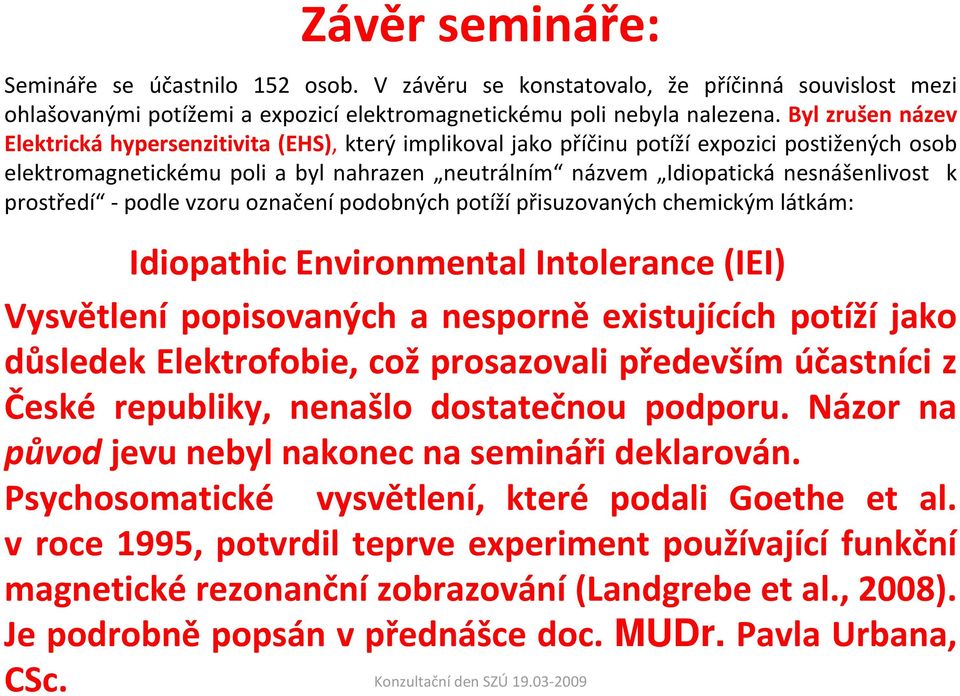 k prostředí podle vzoru označení podobných potíží přisuzovaných chemickým látkám: Idiopathic Environmental Intolerance (IEI) Vysvětlení popisovaných a nesporně existujících potíží jako důsledek