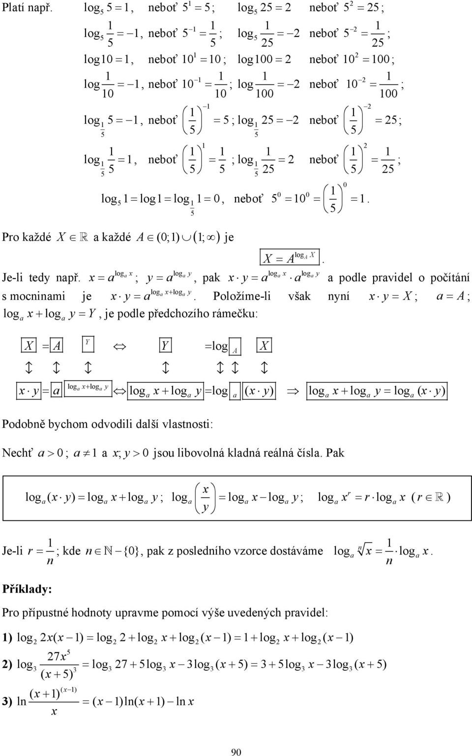 každé X a každé A (;) ( ; ) je = ; log = eboť = ; = = =. log A X X = A. log Je-li tedy apř. a log = a ; a y loga loga y y = a, pak y = a a a podle pravidel o počítáí loga + loga y s mociami je y = a.