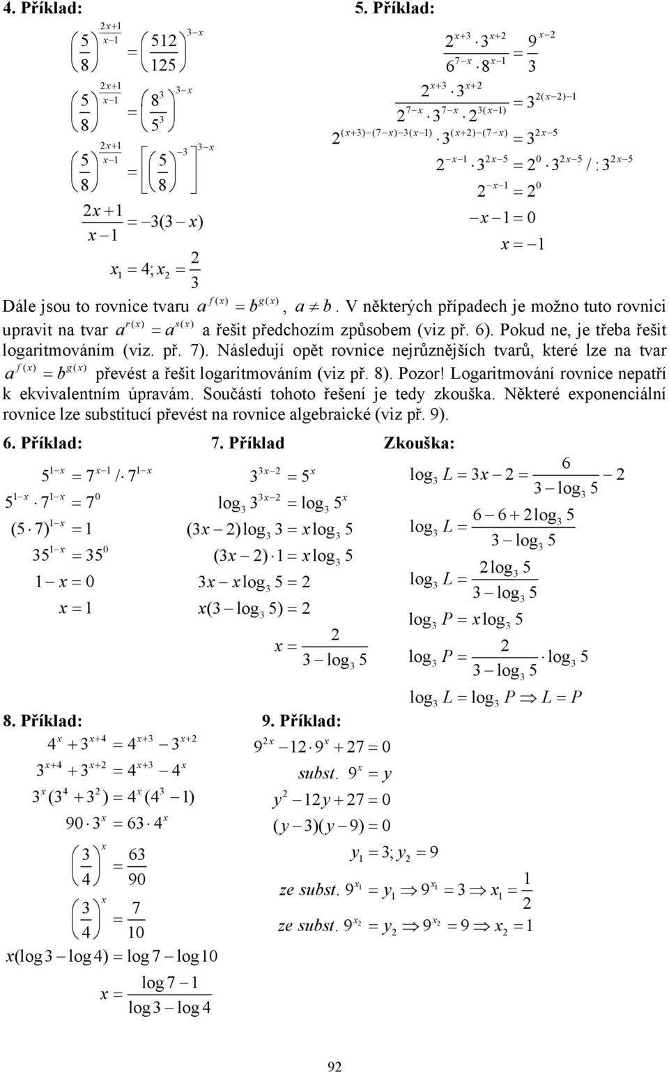 Následují opět rovice ejrůzějších tvarů, které lze a tvar f ( ) g( ) a = b převést a řešit logaritmováím (viz př. 8). Pozor! Logaritmováí rovice epatří k ekvivaletím úpravám.