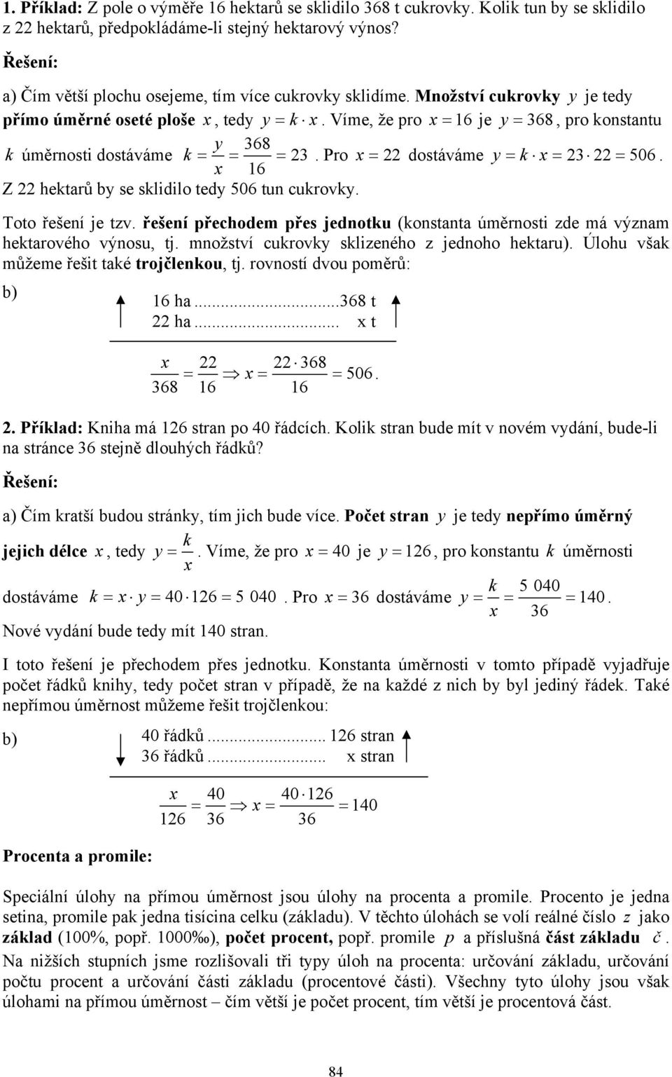 Víme, že pro = 6 je y = 68, pro kostatu y 68 k úměrosti dostáváme k = = =. Pro = dostáváme y = k = = 6. 6 Z hektarů by se sklidilo tedy 6 tu cukrovky. Toto řešeí je tzv.