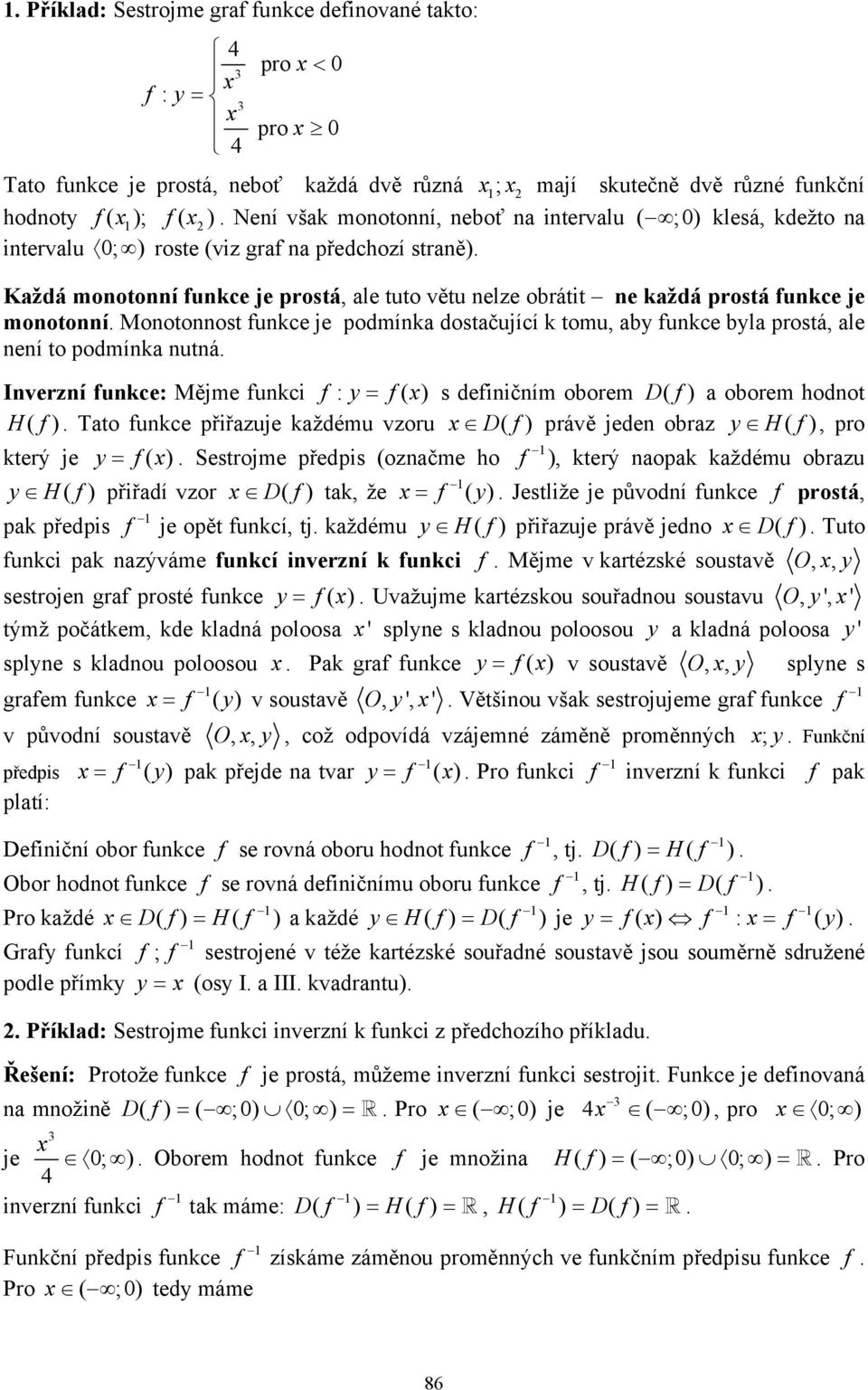 Mootoost fukce je podmíka dostačující k tomu, aby fukce byla prostá, ale eí to podmíka utá. Iverzí fukce: Mějme fukci f : y = f( ) s defiičím oborem D( f ) a oborem hodot H( f ).