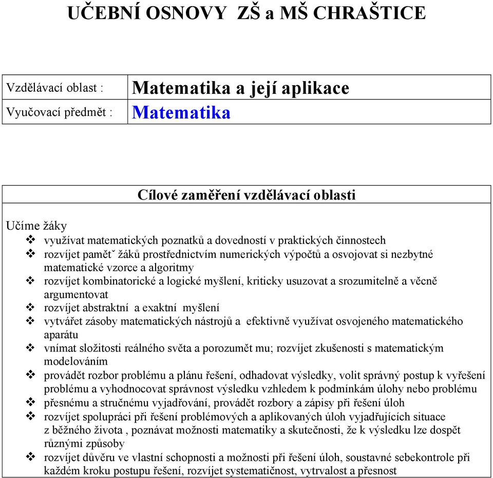 abstraktní a exaktní myšlení vytvářet zásoby matematických nástrojů a efektivně využívat osvojeného matematického aparátu vnímat složitosti reálného světa a porozumět mu; rozvíjet zkušenosti s