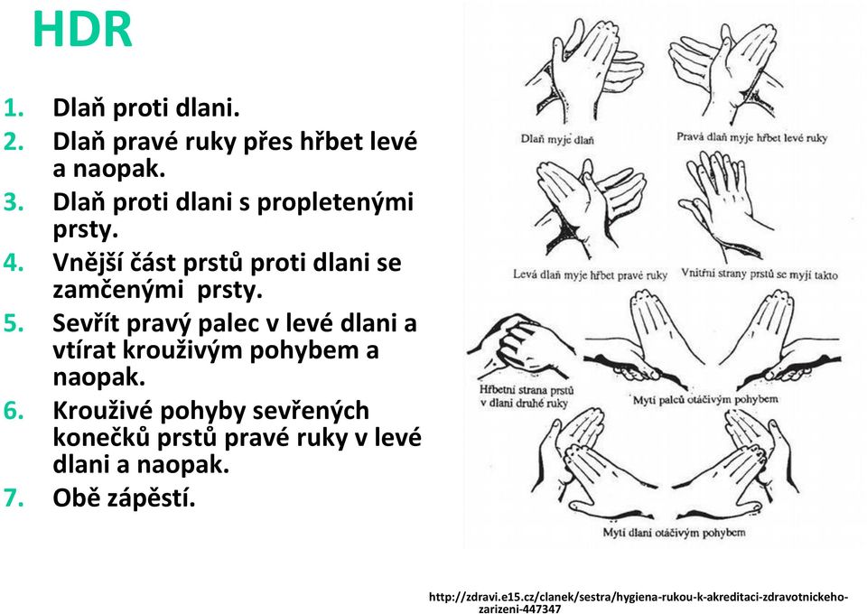 Sevřít pravý palec v levé dlani a vtírat krouživým pohybem a naopak. 6.