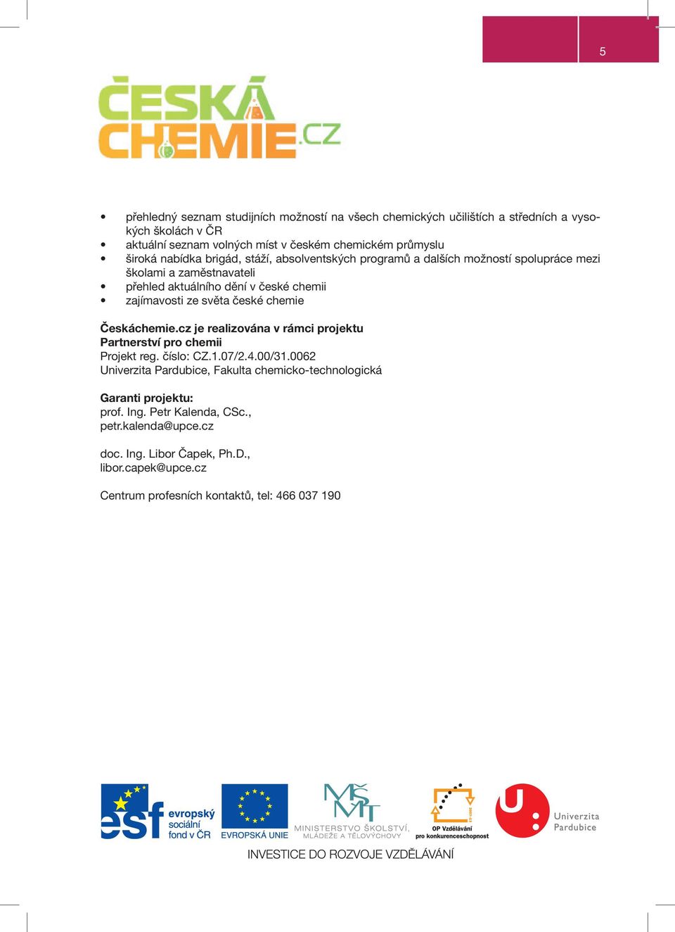 české chemie Českáchemie.cz je realizována v rámci projektu Partnerství pro chemii Projekt reg. číslo: CZ.1.07/2.4.00/31.