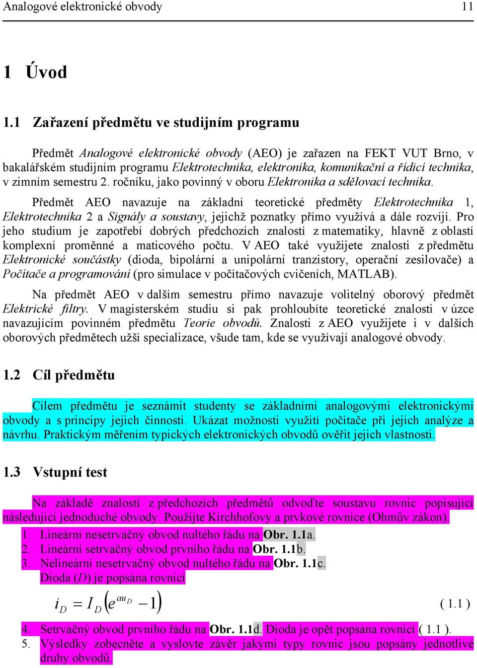 technika, v zimním semestru. ročníku, jako povinný v oboru Elektronika a sdělovací technika.