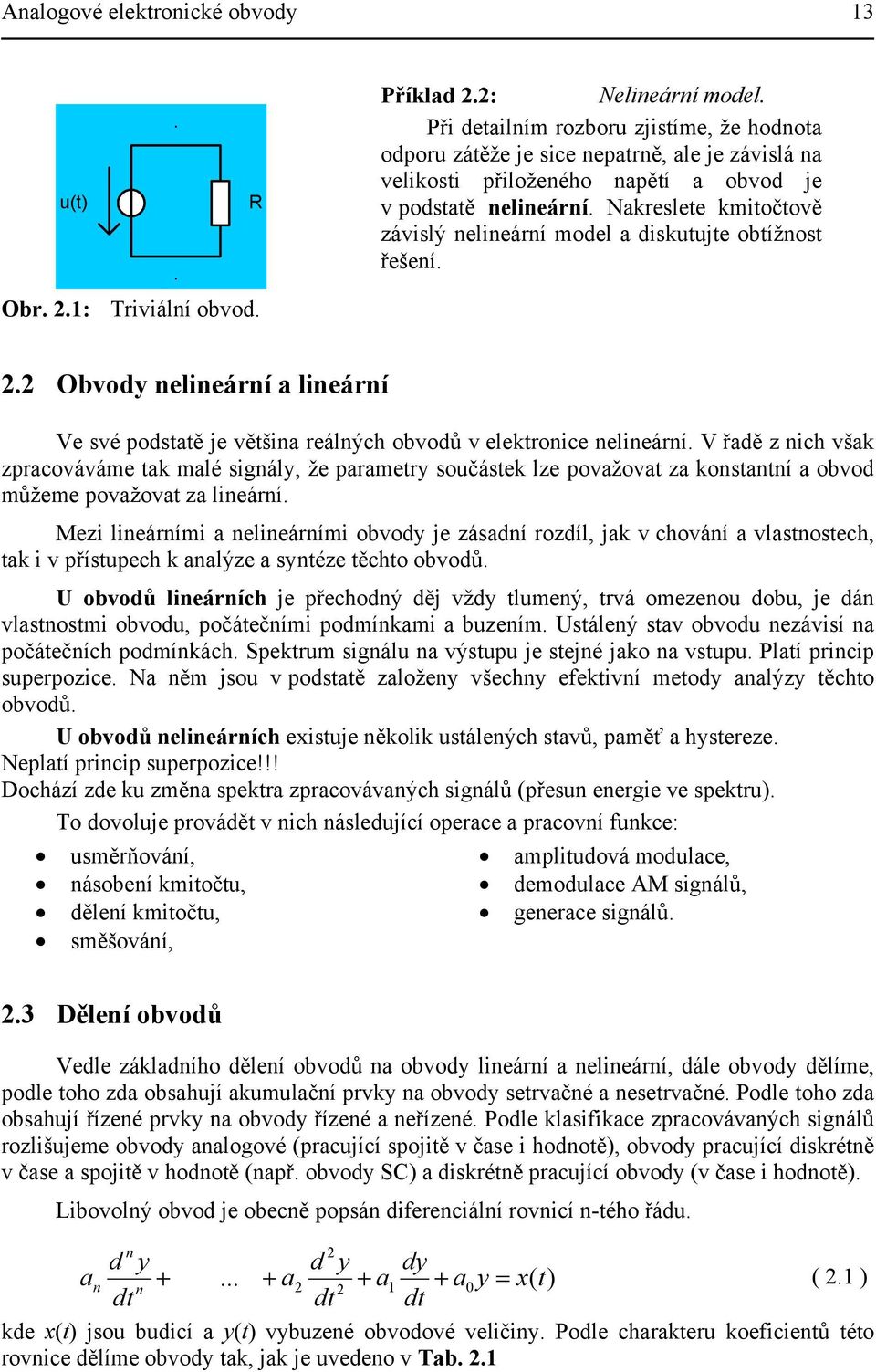 Nakreslete kmitočtově závislý nelineární model a diskutujte obtížnost řešení.. Obvody nelineární a lineární Ve své podstatě je většina reálných obvodů v elektronice nelineární.