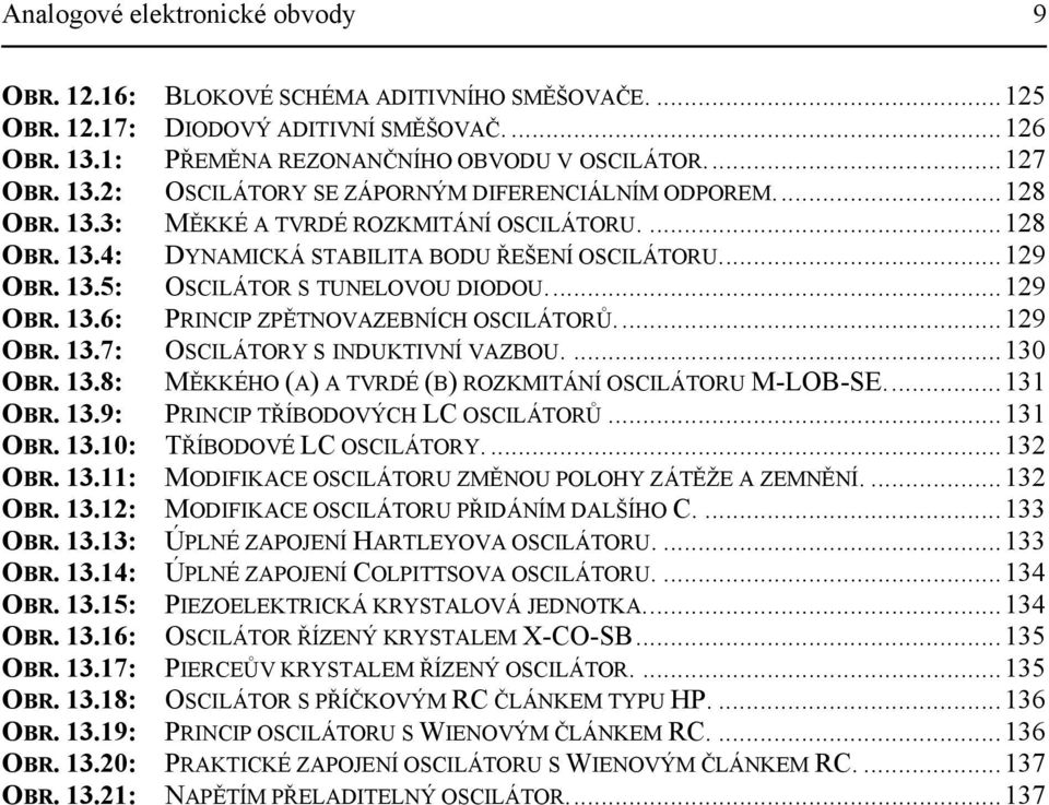 ..9 OBR. 3.7: OSCILÁTORY S INDUKTIVNÍ VAZBOU....30 OBR. 3.8: MĚKKÉHO (A) A TVRDÉ (B) ROZKMITÁNÍ OSCILÁTORU M-LOB-SE...3 OBR. 3.9: PRINCIP TŘÍBODOVÝCH LC OSCILÁTORŮ...3 OBR. 3.0: TŘÍBODOVÉ LC OSCILÁTORY.