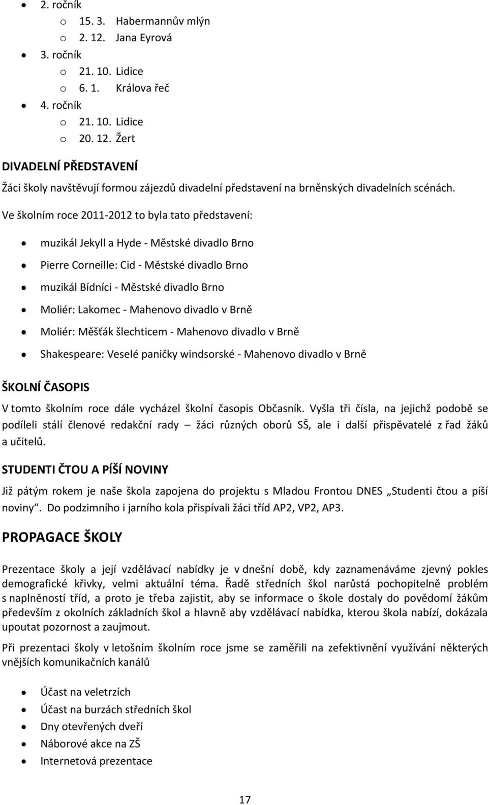 Mahenovo divadlo v Brně Moliér: Měšťák šlechticem - Mahenovo divadlo v Brně Shakespeare: Veselé paničky windsorské - Mahenovo divadlo v Brně ŠKOLNÍ ČASOPIS V tomto školním roce dále vycházel školní