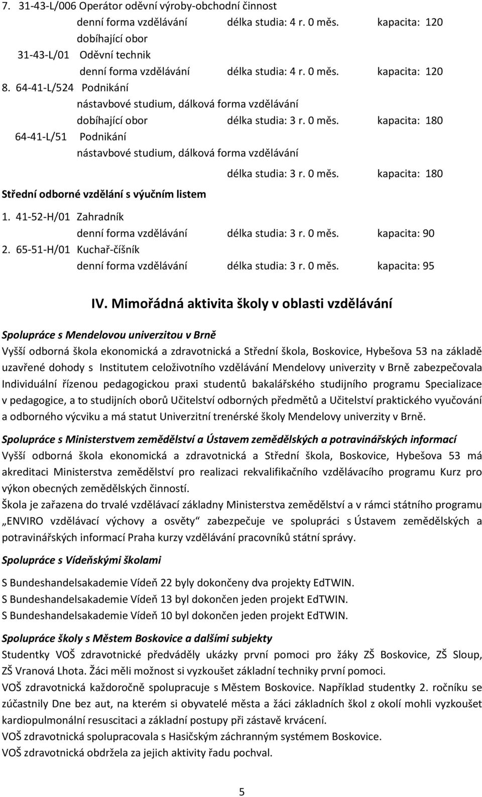 64-41-L/524 Podnikání nástavbové studium, dálková forma vzdělávání dobíhající obor délka studia: 3 r. 0 měs.