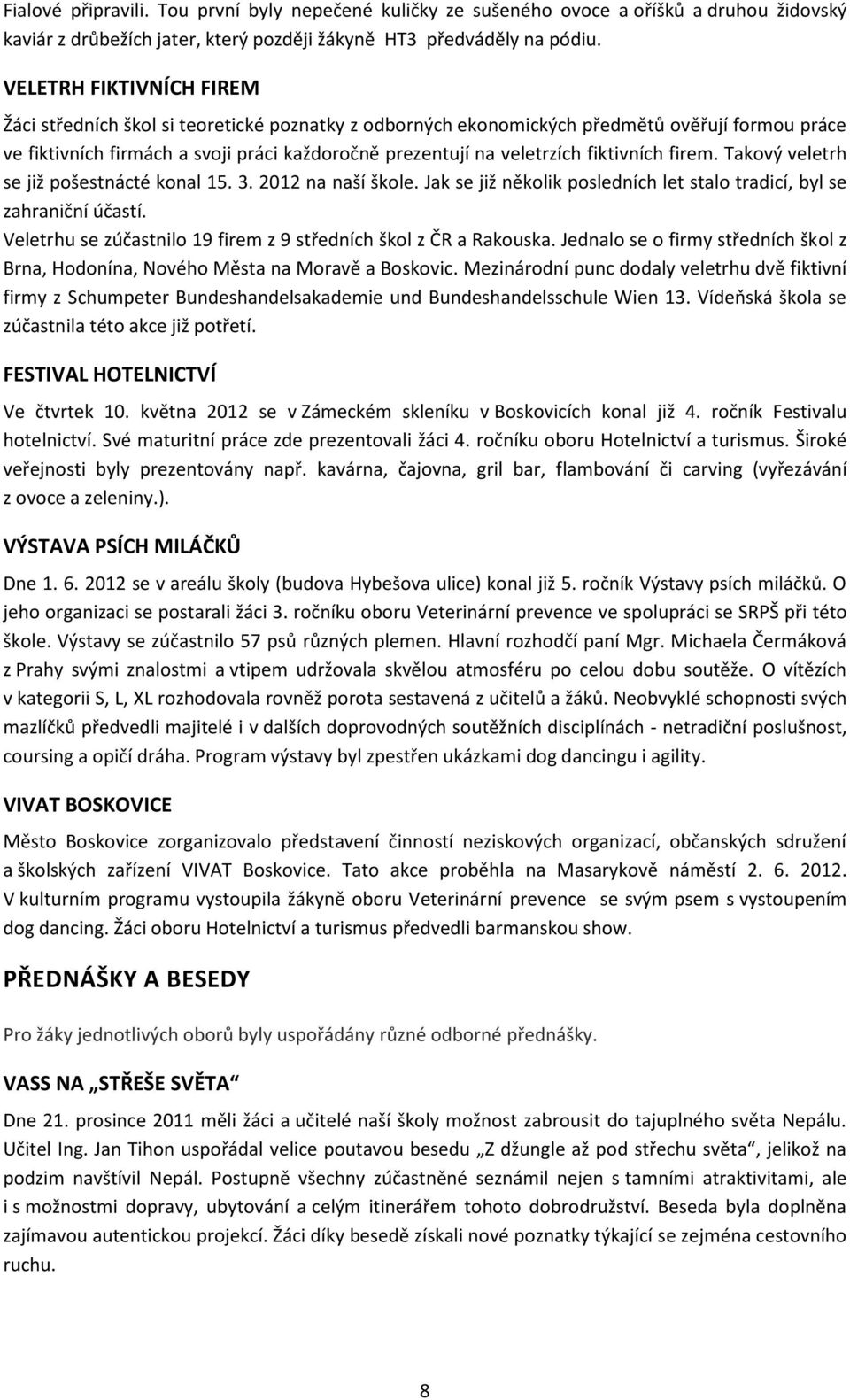 fiktivních firem. Takový veletrh se již pošestnácté konal 15. 3. 2012 na naší škole. Jak se již několik posledních let stalo tradicí, byl se zahraniční účastí.