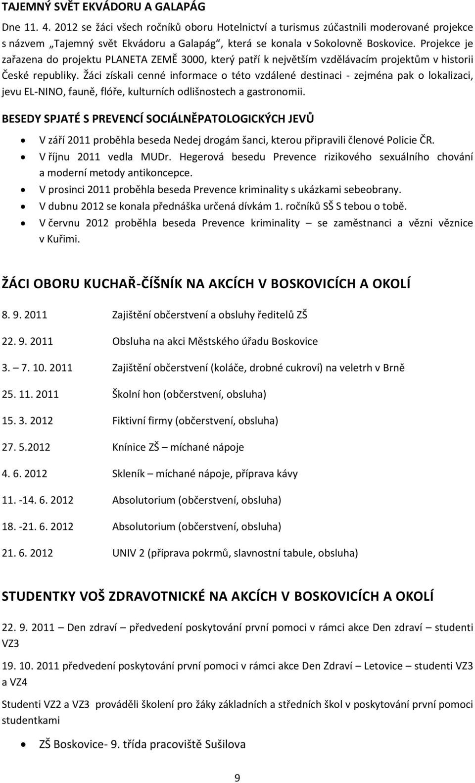 Projekce je zařazena do projektu PLANETA ZEMĚ 3000, který patří k největším vzdělávacím projektům v historii České republiky.