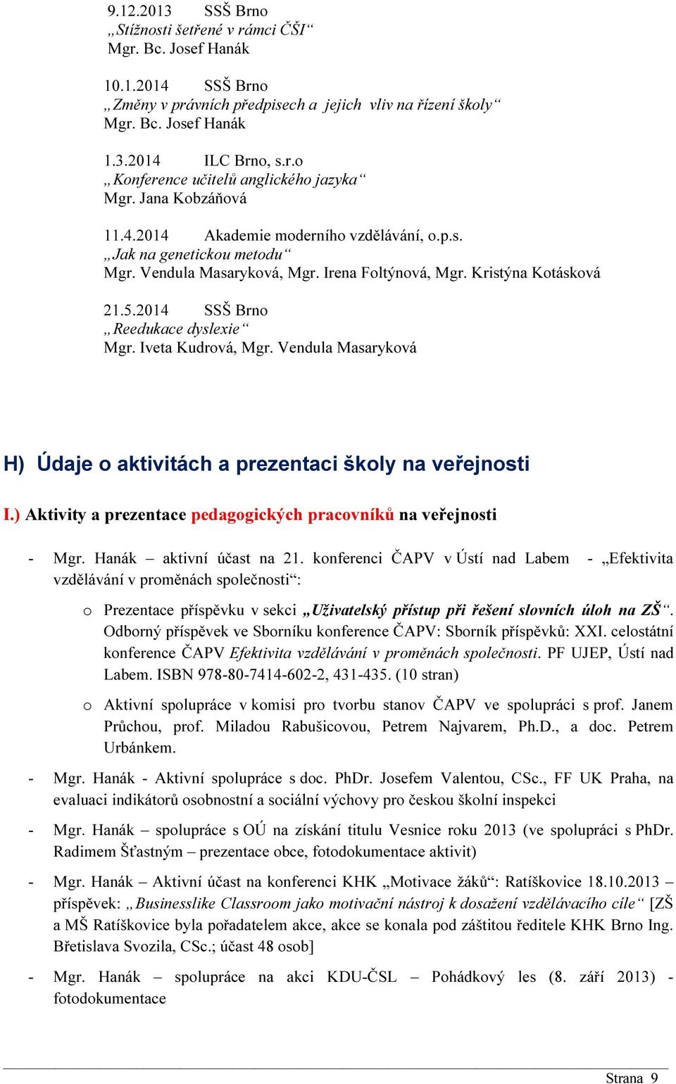 2014 SSŠ Brno Reedukace dyslexie Mgr. Iveta Kudrová, Mgr. Vendula Masaryková H) Údaje o aktivitách a prezentaci školy na veřejnosti I.