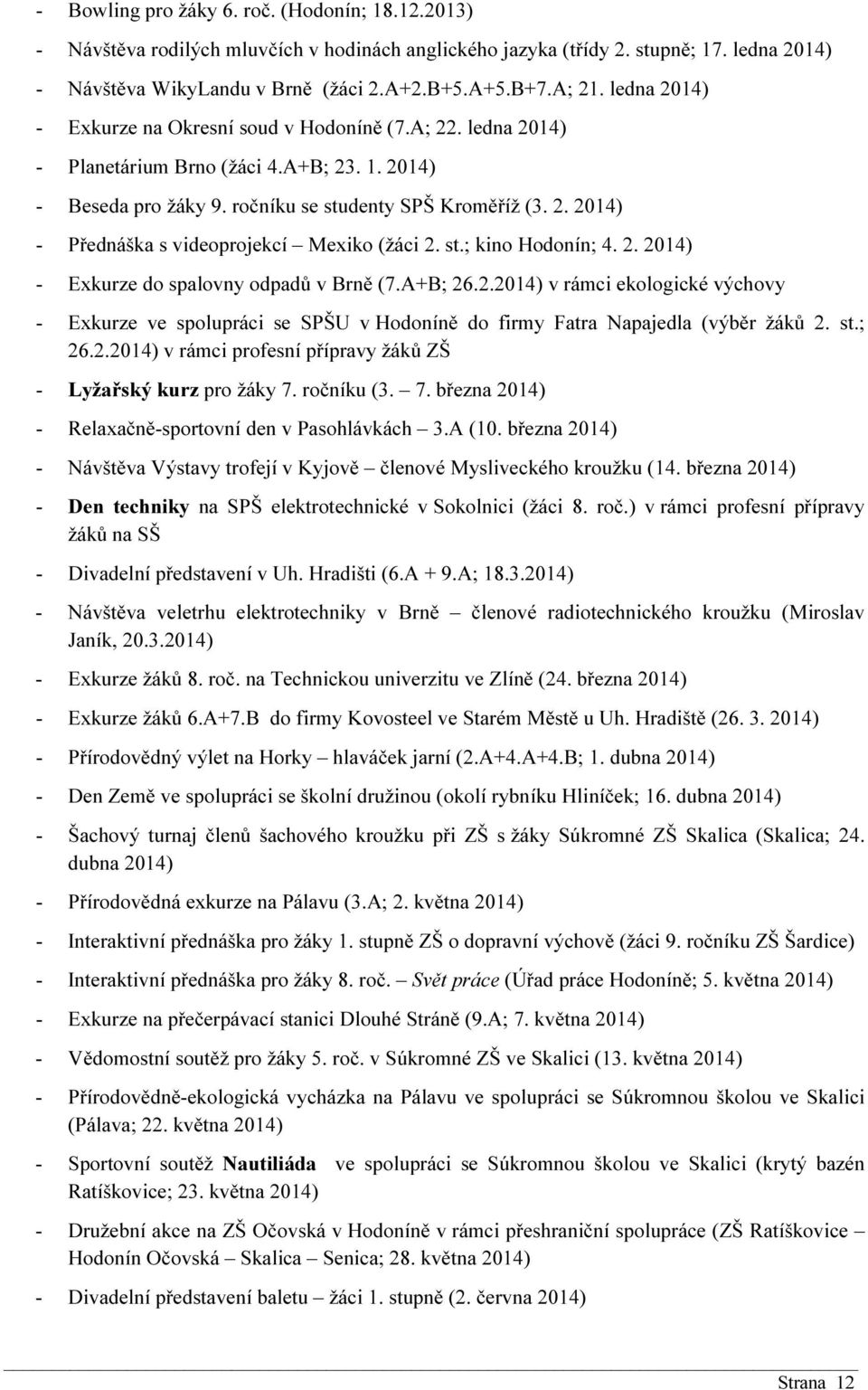 st.; kino Hodonín; 4. 2. 2014) - Exkurze do spalovny odpadů v Brně (7.A+B; 26.2.2014) v rámci ekologické výchovy - Exkurze ve spolupráci se SPŠU v Hodoníně do firmy Fatra Napajedla (výběr žáků 2. st.