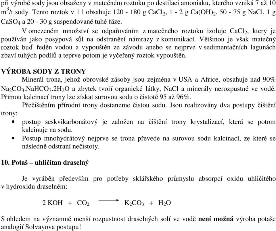 V omezeném množství se odpařováním z matečného roztoku izoluje CaCl 2, který je používán jako posypová sůl na odstranění námrazy z komunikací.