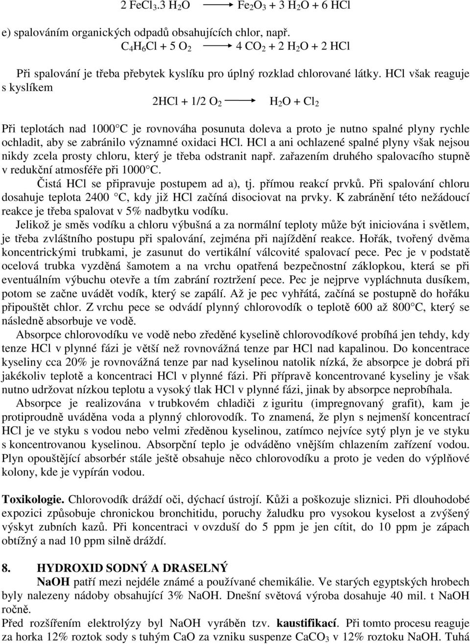 HCl však reaguje s kyslíkem 2HCl + 1/2 O 2 H 2 O + Cl 2 Při teplotách nad 1000 C je rovnováha posunuta doleva a proto je nutno spalné plyny rychle ochladit, aby se zabránilo významné oxidaci HCl.