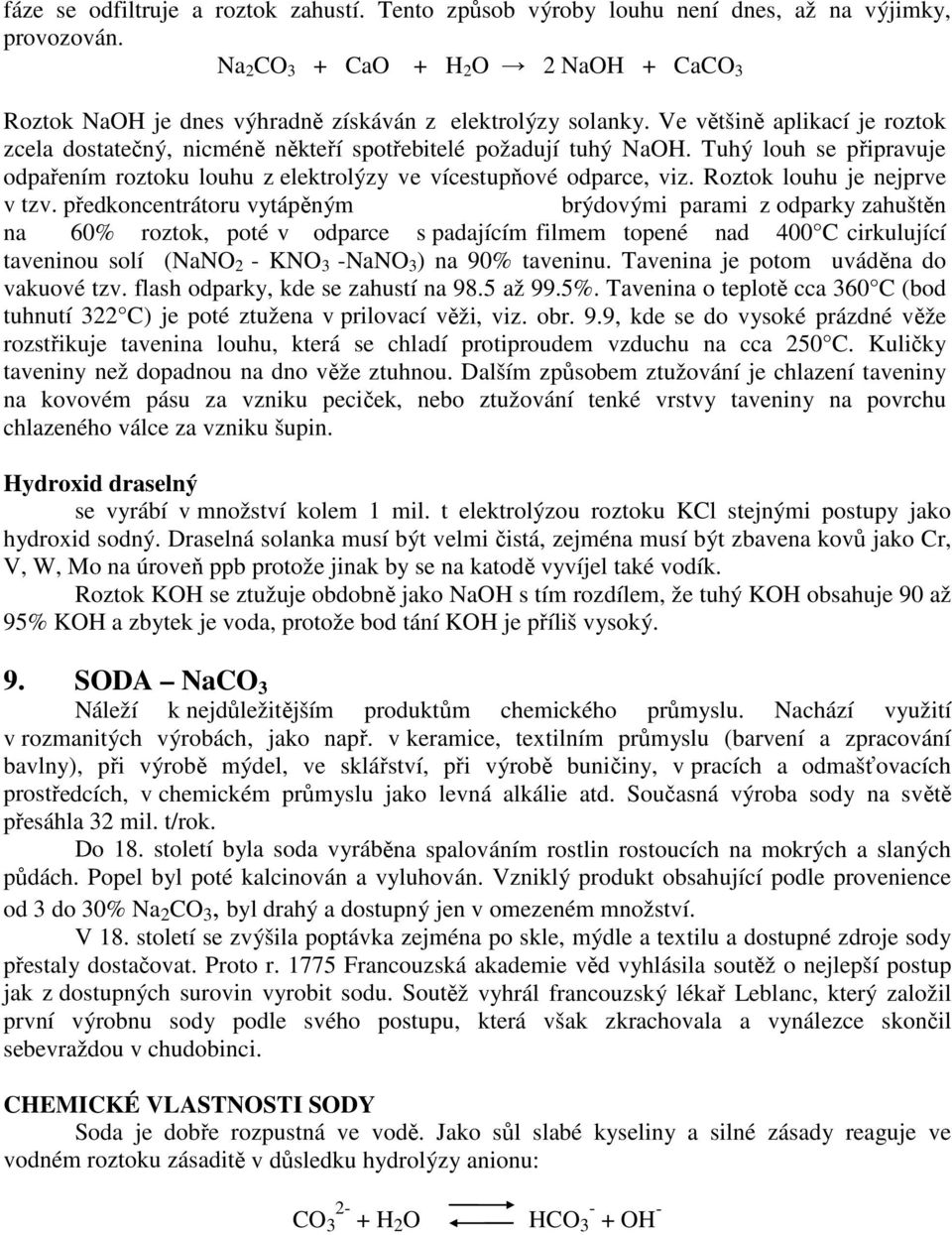 Tuhý louh se připravuje odpařením roztoku louhu z elektrolýzy ve vícestupňové odparce, viz. Roztok louhu je nejprve v tzv.