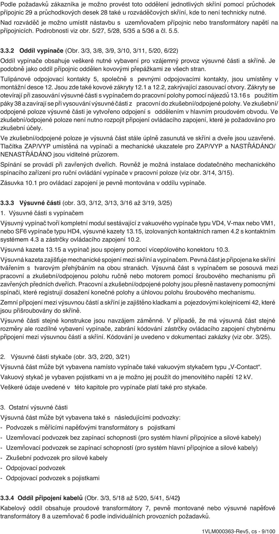 3/3, 3/8, 3/9, 3/10, 3/11, 5/20, 6/22) Oddíl vypínače obsahuje veškeré nutné vybavení pro vzájemný provoz výsuvné části a skříně.