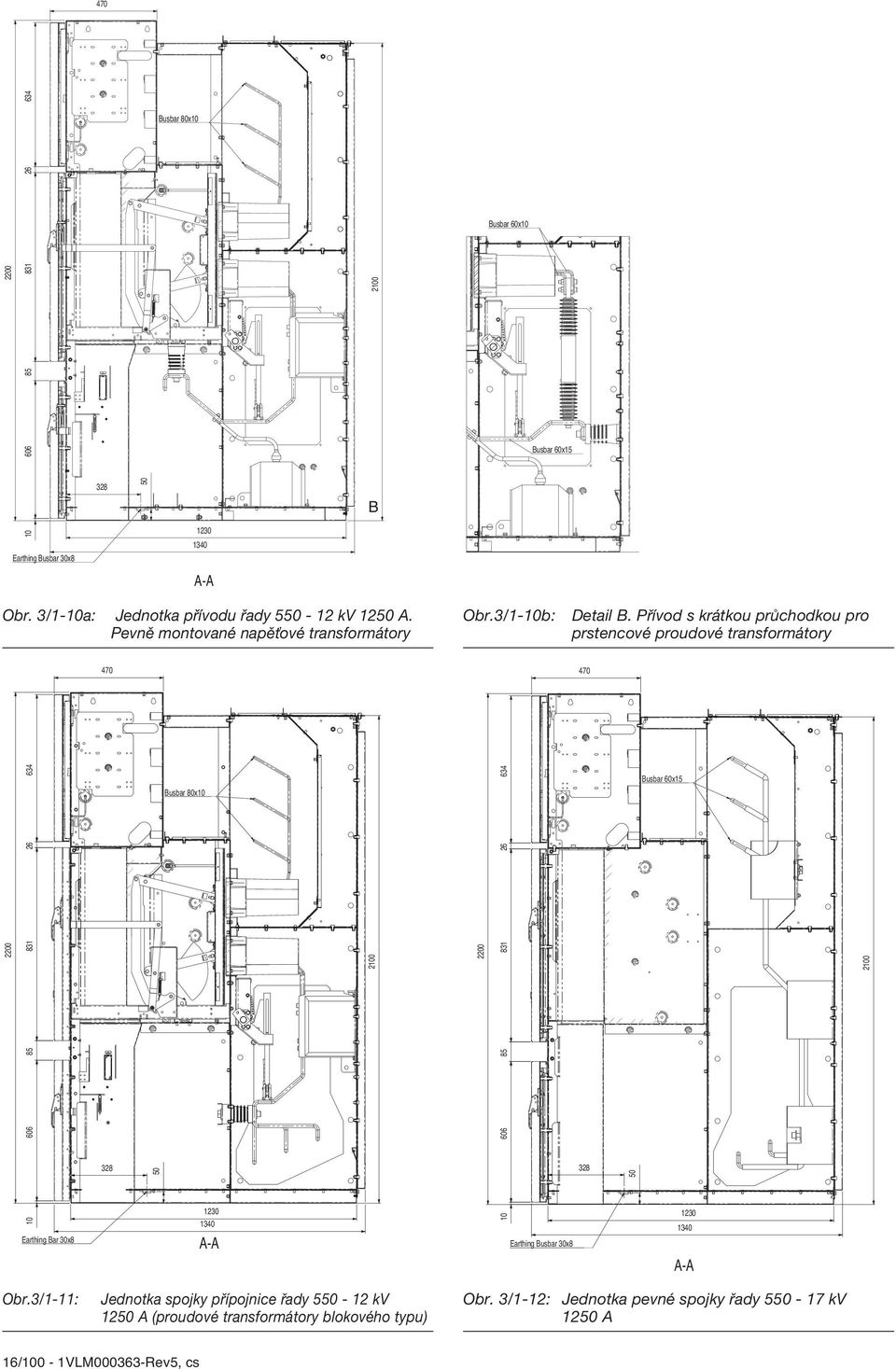 Přívod s krátkou průchodkou pro prstencové proudové transformátory 470 470 2200 10 606 85 831 26 634 Earthing Bar 30x8 328 50 Busbar 80x10 1230 1340 A-A 2100 2200 10