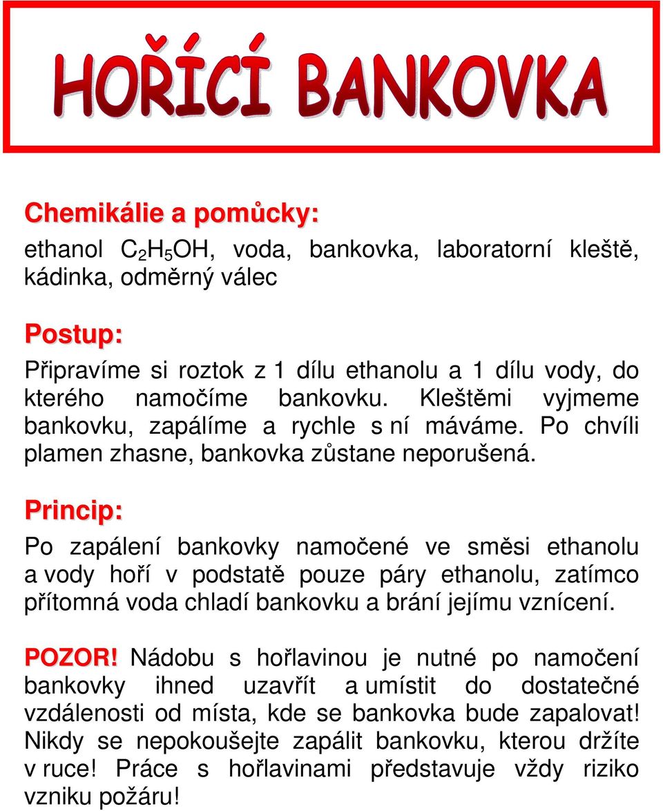 Po zapálení bankovky namočené ve směsi ethanolu a vody hoří v podstatě pouze páry ethanolu, zatímco přítomná voda chladí bankovku a brání jejímu vznícení. POZOR!