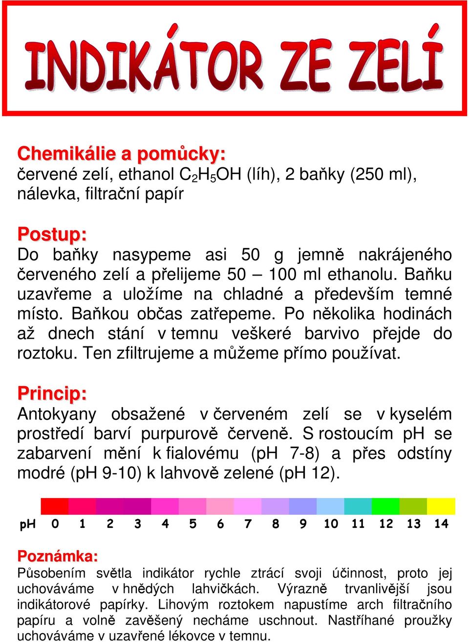 Ten zfiltrujeme a můžeme přímo používat. Antokyany obsažené v červeném zelí se v kyselém prostředí barví purpurově červeně.