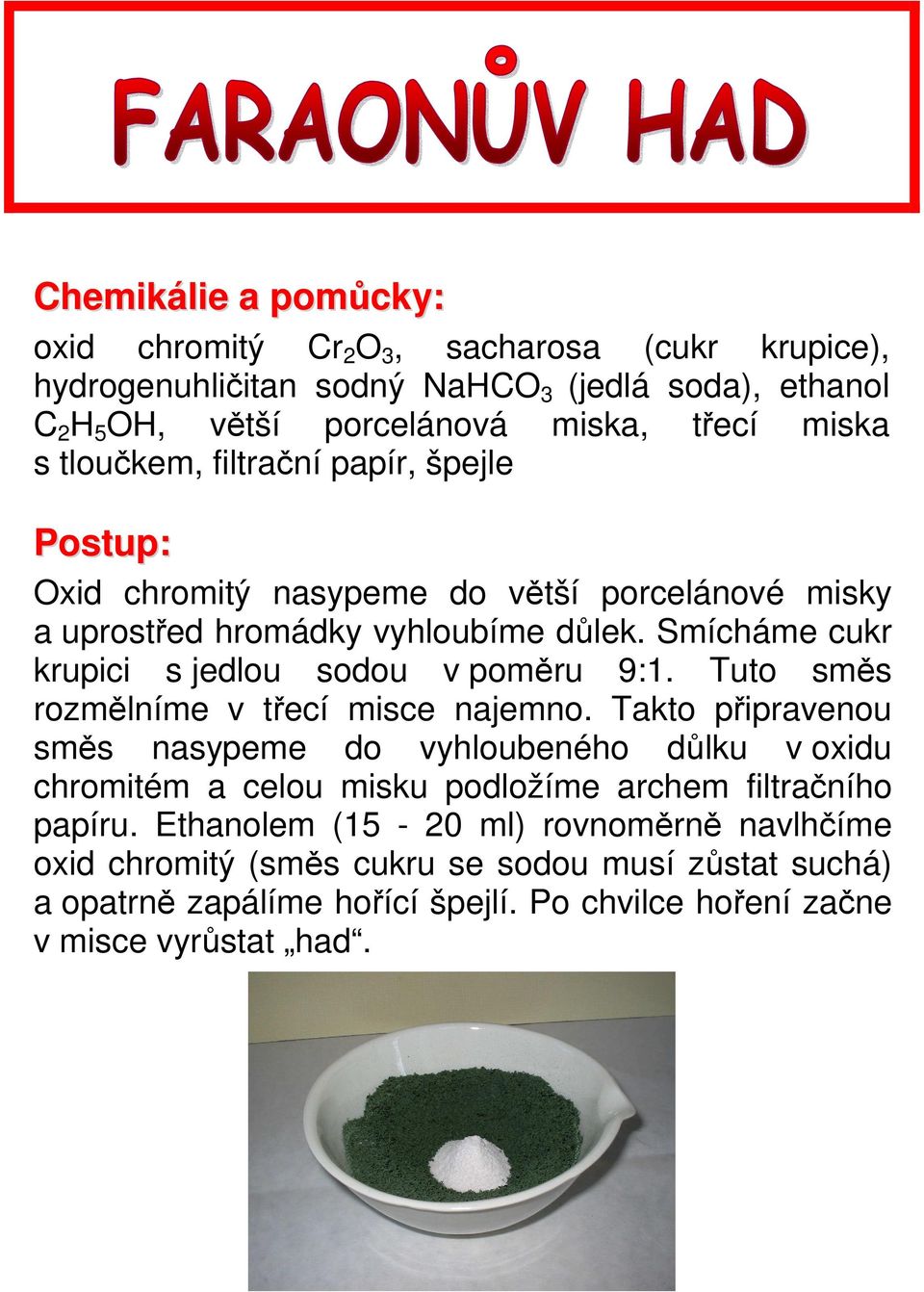 Tuto směs rozmělníme v třecí misce najemno. Takto připravenou směs nasypeme do vyhloubeného důlku v oxidu chromitém a celou misku podložíme archem filtračního papíru.