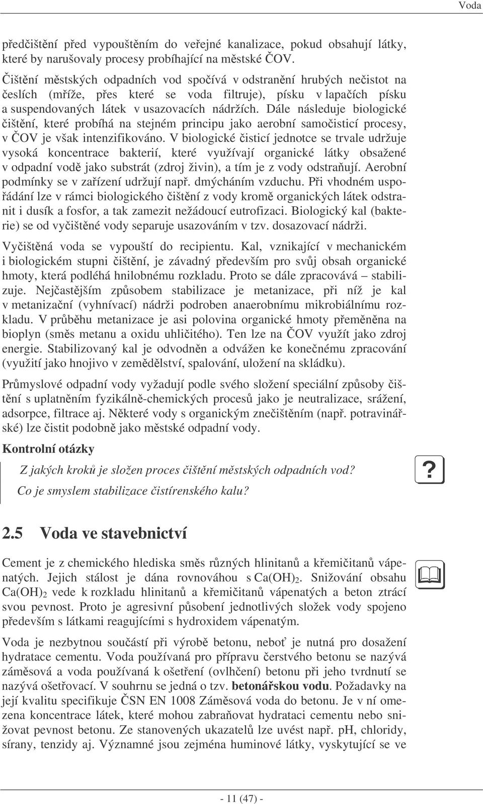 Dále následuje biologické ištní, které probíhá na stejném principu jako aerobní samoisticí procesy, v OV je však intenzifikováno.