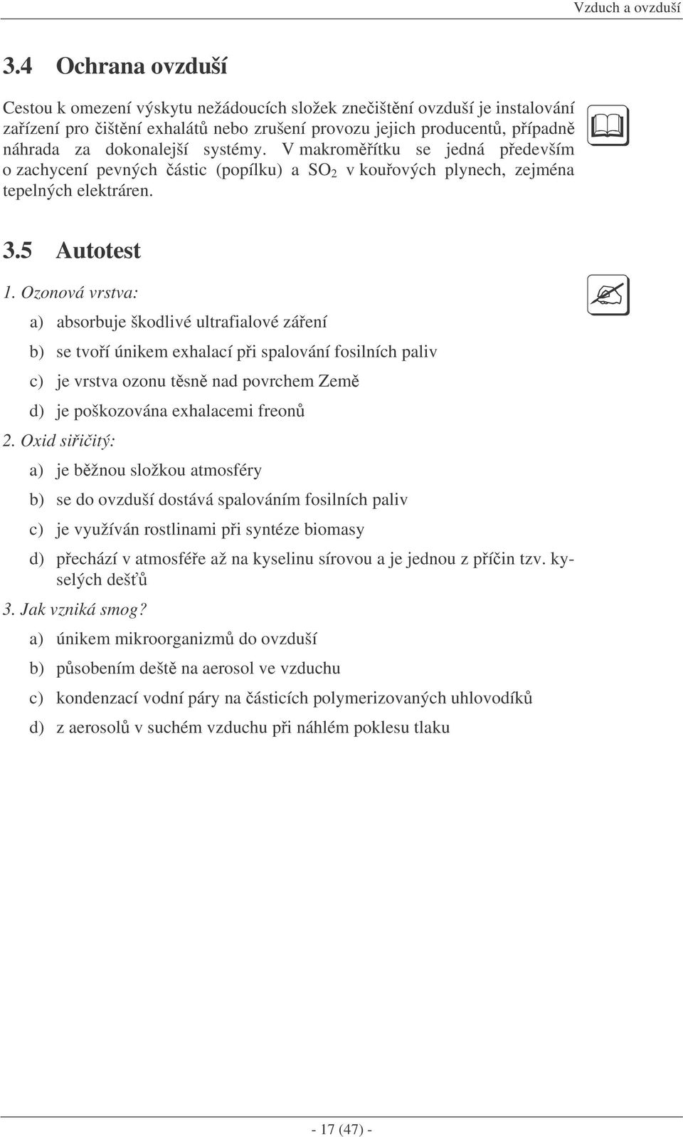 V makromítku se jedná pedevším o zachycení pevných ástic (popílku) a SO 2 v kouových plynech, zejména tepelných elektráren. 3.5 Autotest 1.