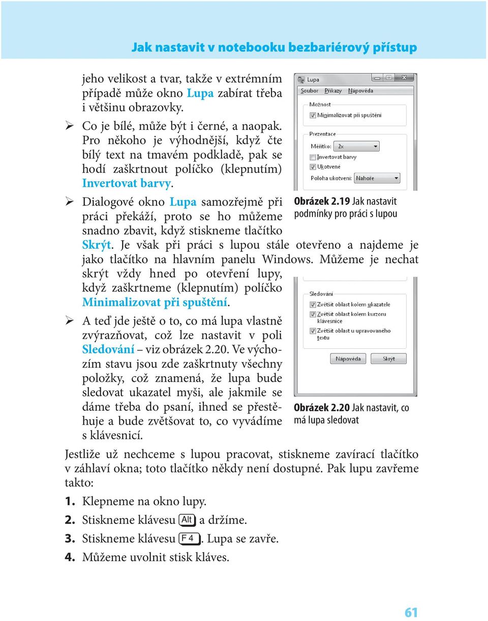 Dialogové okno Lupa samozřejmě při práci překáží, proto se ho můžeme snadno zbavit, když stiskneme tlačítko Jak nastavit v notebooku bezbariérový přístup Skrýt.