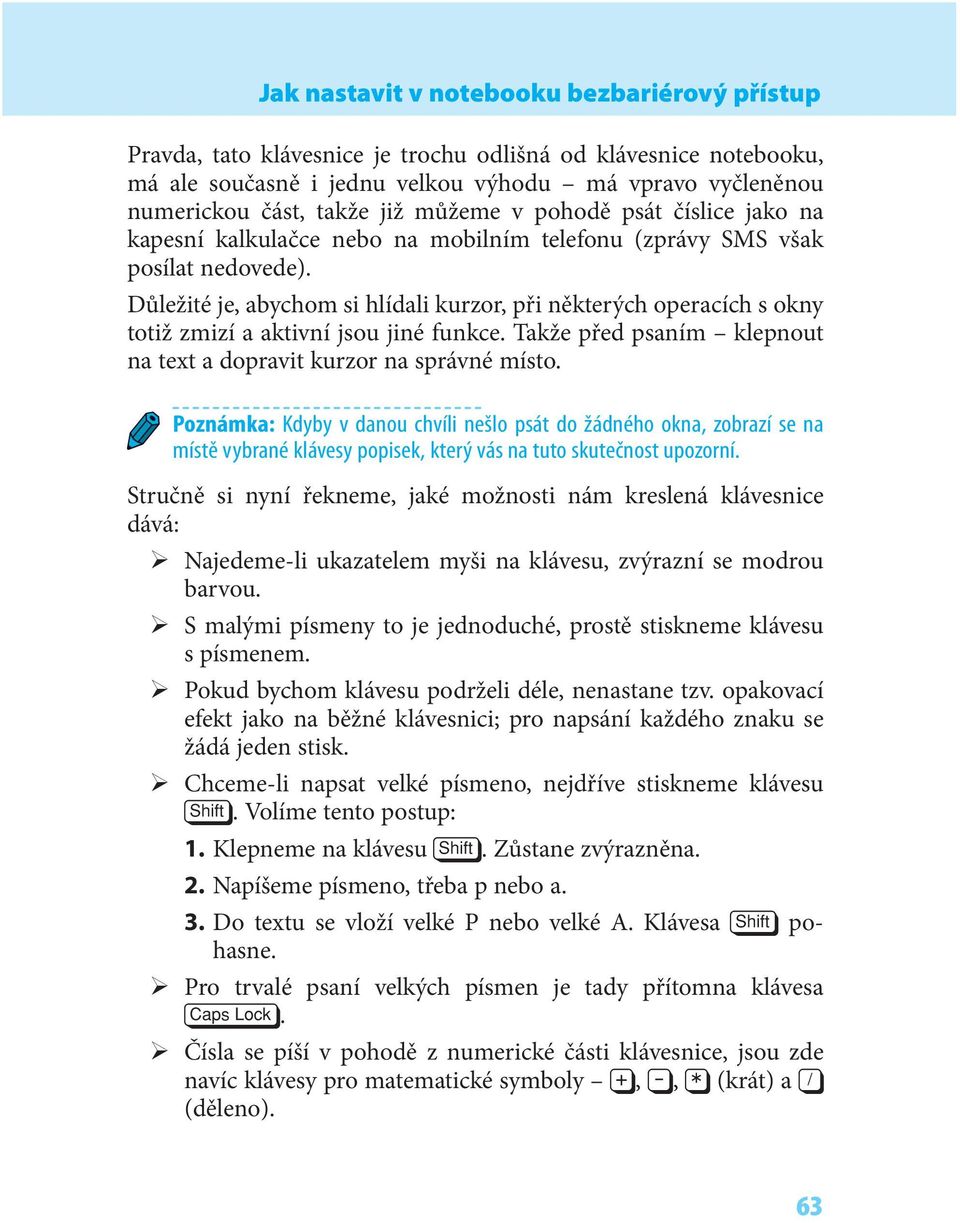 Důležité je, abychom si hlídali kurzor, při některých operacích s okny totiž zmizí a aktivní jsou jiné funkce. Takže před psaním klepnout na text a dopravit kurzor na správné místo.