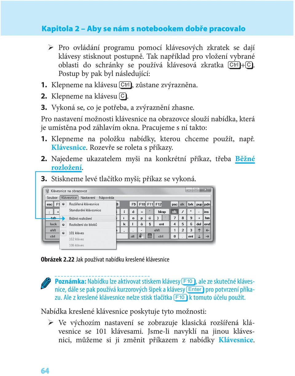 Vykoná se, co je potřeba, a zvýraznění zhasne. Pro nastavení možnosti klávesnice na obrazovce slouží nabídka, která je umístěna pod záhlavím okna. Pracujeme s ní takto: 1.