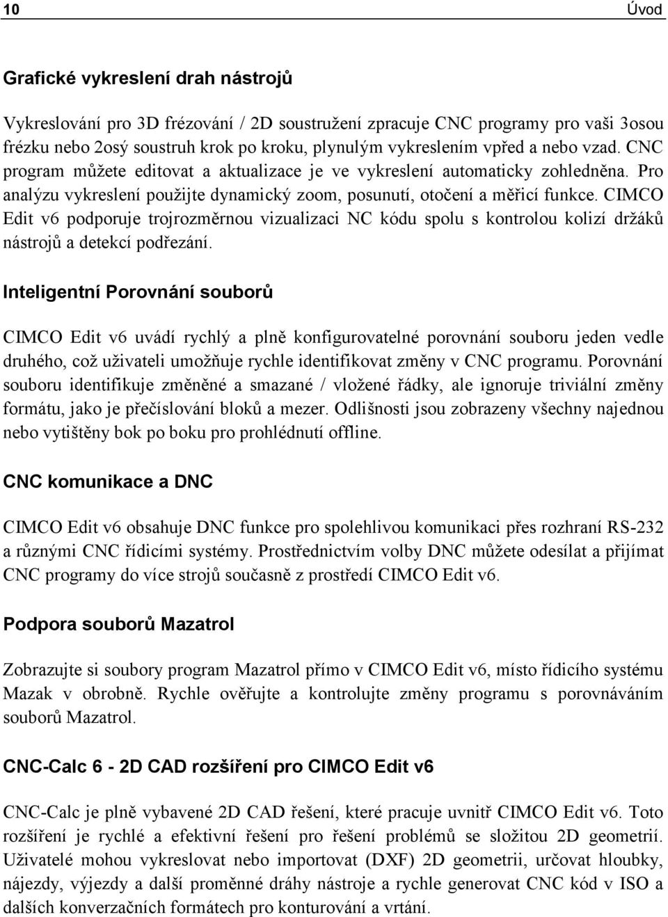 CIMCO Edit v6 podporuje trojrozměrnou vizualizaci NC kódu spolu s kontrolou kolizí držáků nástrojů a detekcí podřezání.