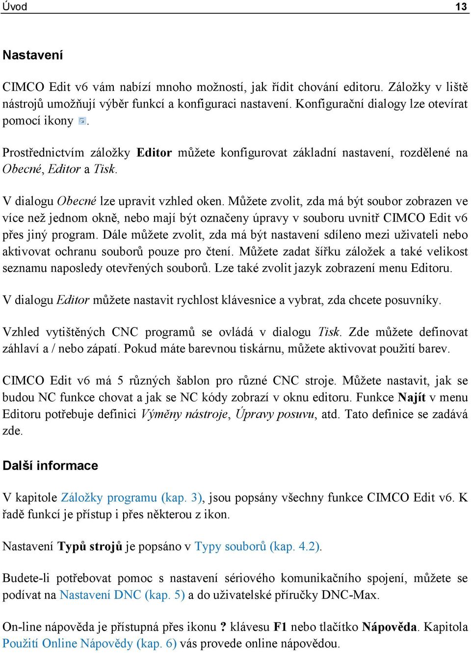 Můžete zvolit, zda má být soubor zobrazen ve více než jednom okně, nebo mají být označeny úpravy v souboru uvnitř CIMCO Edit v6 přes jiný program.