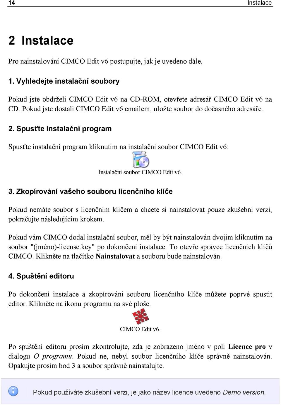 Spusťte instalační program Spusťte instalační program kliknutím na instalační soubor CIMCO Edit v6: Instalační soubor CIMCO Edit v6. 3.