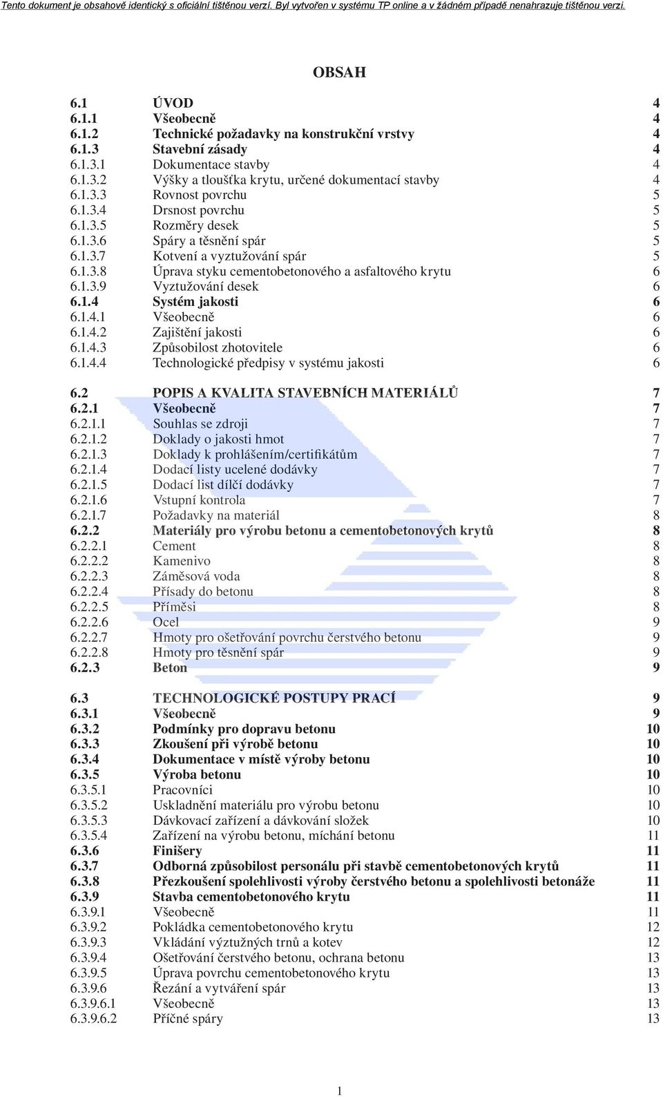 1.3.9 Vyztužování desek 6 6.1.4 Systém jakosti 6 6.1.4.1 Všeobecně 6 6.1.4.2 Zajištění jakosti 6 6.1.4.3 Způsobilost zhotovitele 6 6.1.4.4 Technologické předpisy v systému jakosti 6 6.