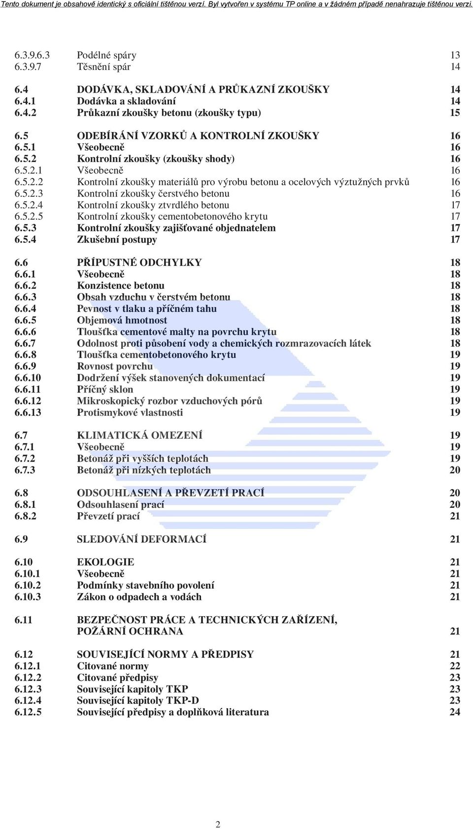 5.2.3 Kontrolní zkoušky čerstvého betonu 16 6.5.2.4 Kontrolní zkoušky ztvrdlého betonu 17 6.5.2.5 Kontrolní zkoušky cementobetonového krytu 17 6.5.3 Kontrolní zkoušky zajišťované objednatelem 17 6.5.4 Zkušební postupy 17 6.