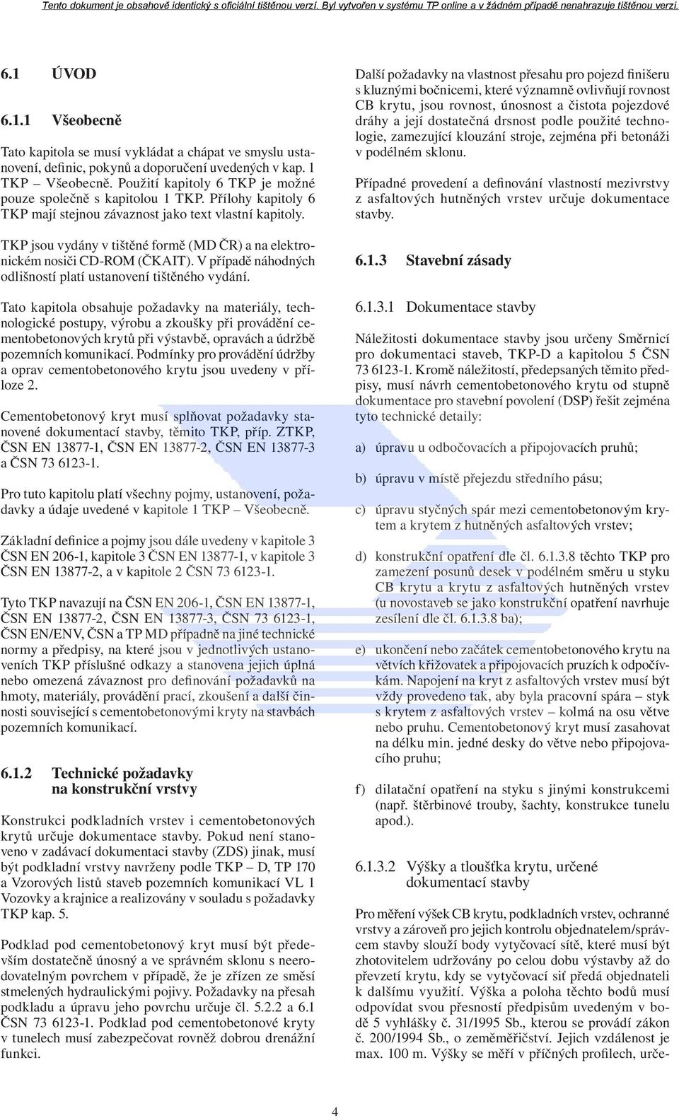 TKP jsou vydány v tištěné formě (MD ČR) a na elektronickém nosiči CD-ROM (ČKAIT). V případě náhodných odlišností platí ustanovení tištěného vydání.