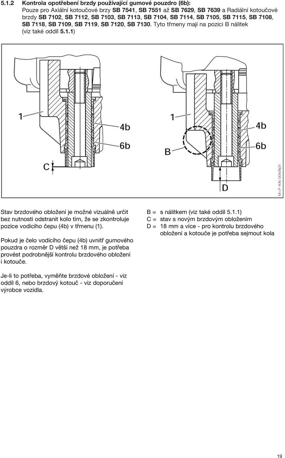 Pokud je čelo vodícího čepu (4b) uvnitř gumového pouzdra o rozměr D větší než 18
