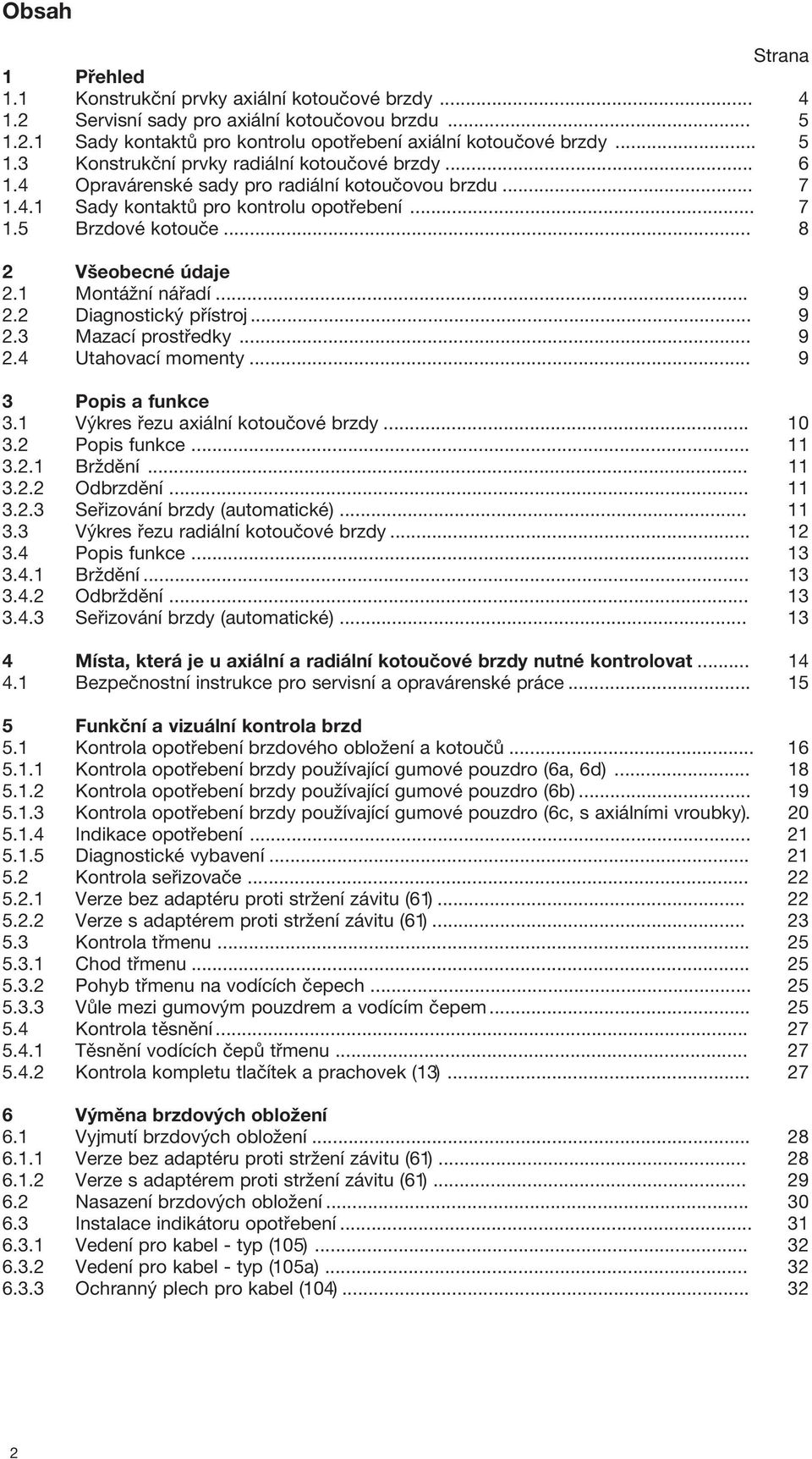 2 Diagnostický přístroj... 9 2.3 Mazací prostředky... 9 2.4 Utahovací momenty... 9 3 Popis a funkce 3.1 Výkres řezu axiální kotoučové brzdy... 10 3.2 Popis funkce... 11 3.2.1 Brždění... 11 3.2.2 Odbrzdění.