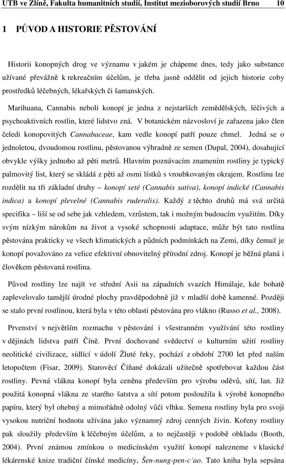 Marihuana, Cannabis neboli konopí je jedna z nejstarších zemědělských, léčivých a psychoaktivních rostlin, které lidstvo zná.