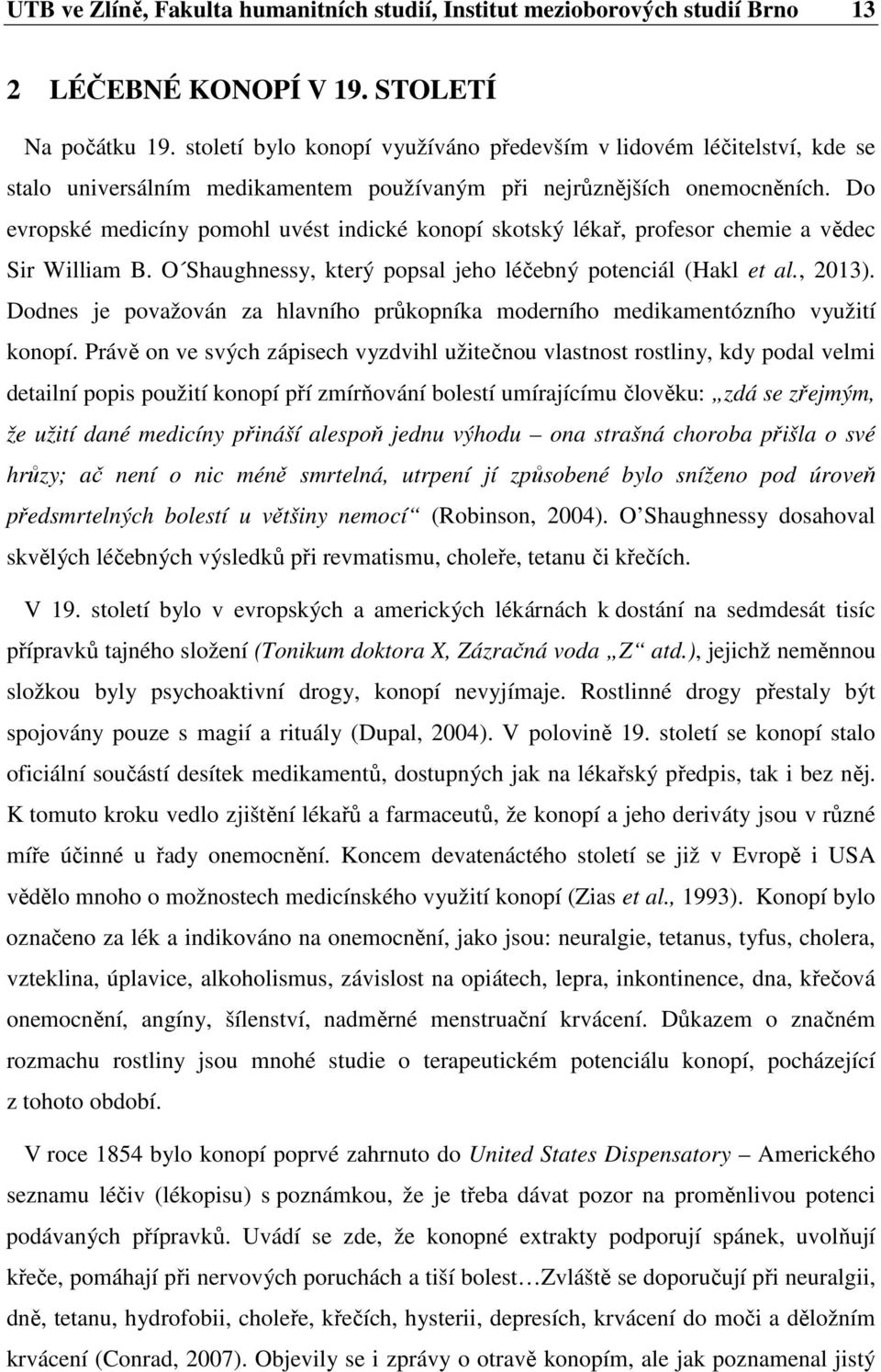 Do evropské medicíny pomohl uvést indické konopí skotský lékař, profesor chemie a vědec Sir William B. O Shaughnessy, který popsal jeho léčebný potenciál (Hakl et al., 2013).