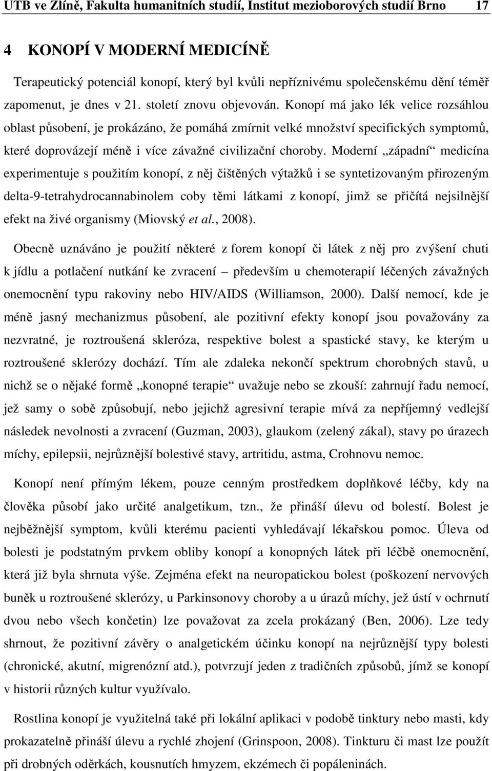 Konopí má jako lék velice rozsáhlou oblast působení, je prokázáno, že pomáhá zmírnit velké množství specifických symptomů, které doprovázejí méně i více závažné civilizační choroby.