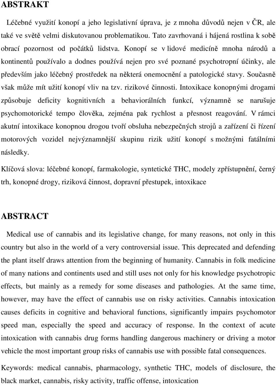 Konopí se v lidové medicíně mnoha národů a kontinentů používalo a dodnes používá nejen pro své poznané psychotropní účinky, ale především jako léčebný prostředek na některá onemocnění a patologické