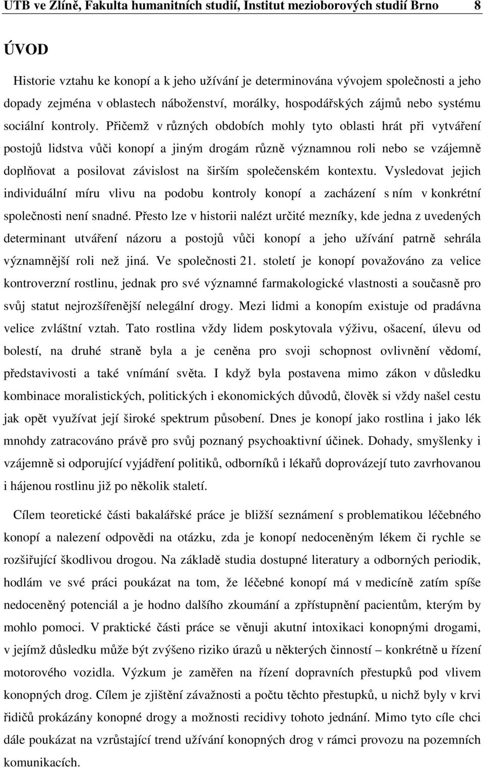 Přičemž v různých obdobích mohly tyto oblasti hrát při vytváření postojů lidstva vůči konopí a jiným drogám různě významnou roli nebo se vzájemně doplňovat a posilovat závislost na širším