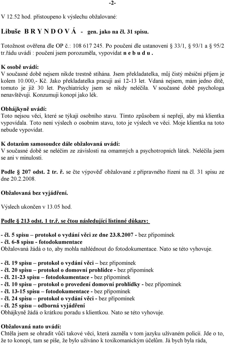 Jako překladatelka pracuji asi 12-13 let. Vdaná nejsem, mám jedno dítě, tomuto je již 30 let. Psychiatricky jsem se nikdy neléčila. V současné době psychologa nenavštěvuji. Konzumuji konopí jako lék.