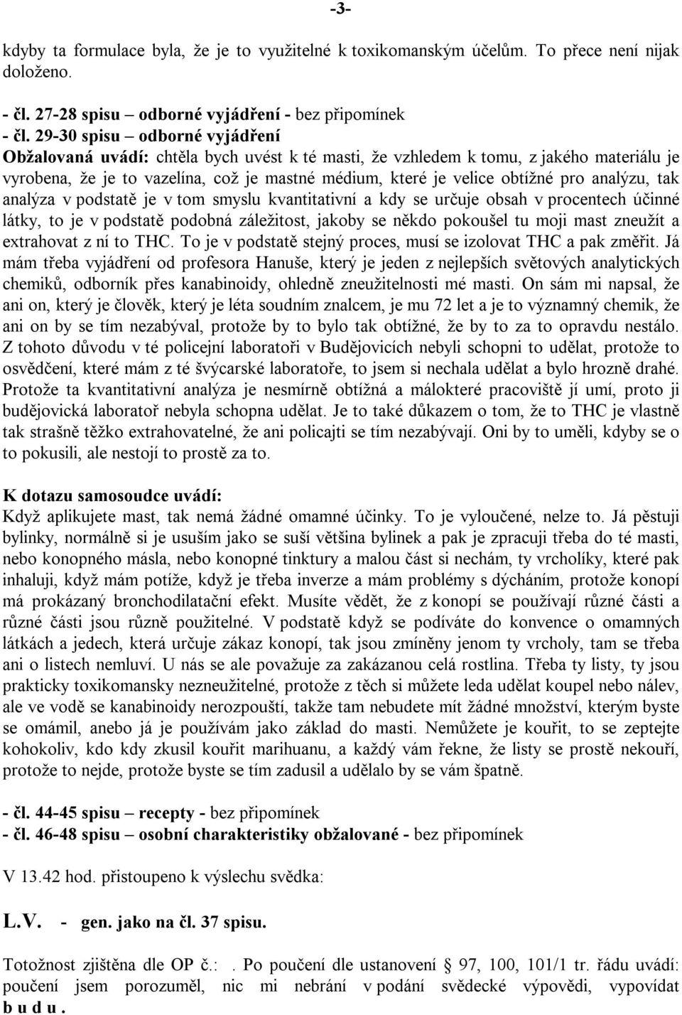 analýzu, tak analýza v podstatě je v tom smyslu kvantitativní a kdy se určuje obsah v procentech účinné látky, to je v podstatě podobná záležitost, jakoby se někdo pokoušel tu moji mast zneužít a