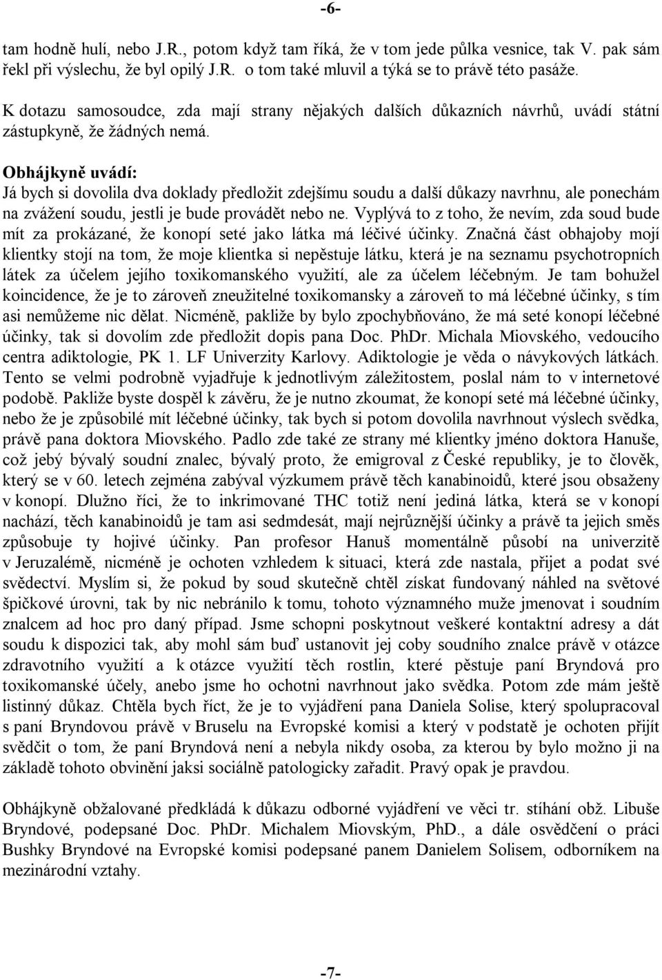 Obhájkyně uvádí: Já bych si dovolila dva doklady předložit zdejšímu soudu a další důkazy navrhnu, ale ponechám na zvážení soudu, jestli je bude provádět nebo ne.